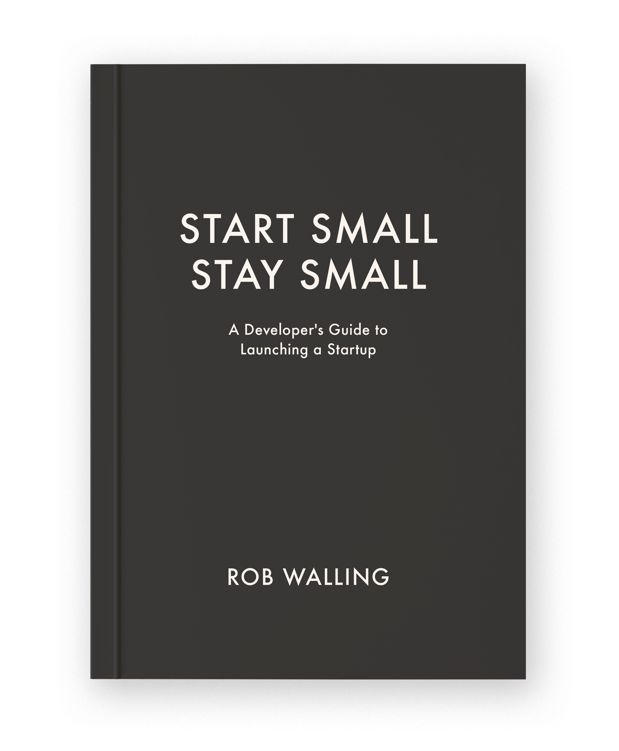 Start Small, Stay Small by Rob Walling